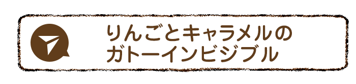 りんごとキャラメルのガトーインビジブル