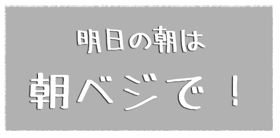 明日の朝は、朝ベジで！