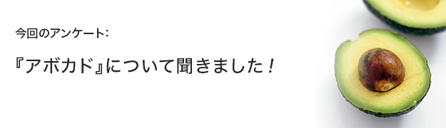 『アボカド』について聞きました!