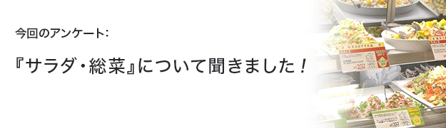 『サラダ・総菜』について聞きました!