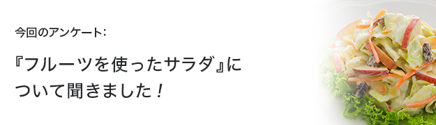 『フルーツを使ったサラダ』について聞きました!