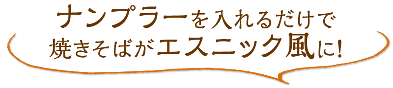 ナンプラーを入れるだけで焼きそばがエスニック風に！