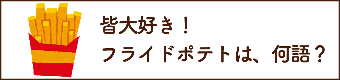 皆大好き！「フライドポテト」は？